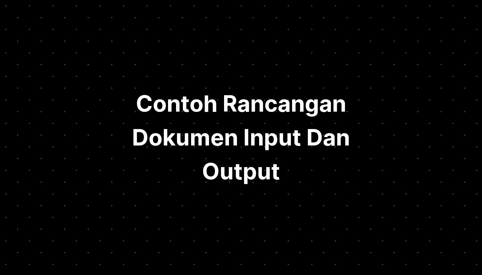 Contoh Rancangan Dokumen Input Dan Output - IMAGESEE